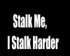 Stalk me I Stalk Harder